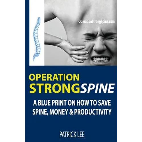 Operation Strong Spine: A Blue Print On How To Save Spine, Money & Productivity - Paperback