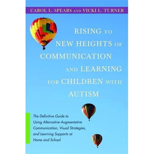 Rising to New Heights of Communication and Learning for Children with Autism: The Definitive Guide to Using Alternative-Augmentive Communication, Visu - Paperback