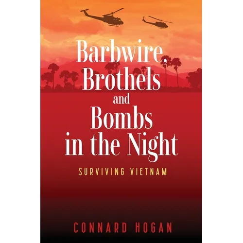 Barbwire, Brothels and Bombs in the Night: Surviving Vietnam - Paperback