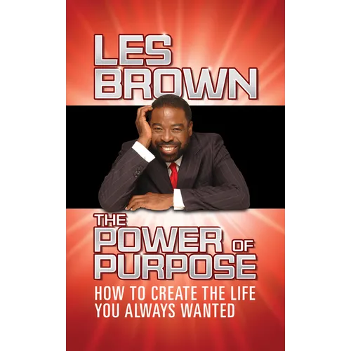 The Power of Purpose: How to Create the Life You Always Wanted - Hardcover