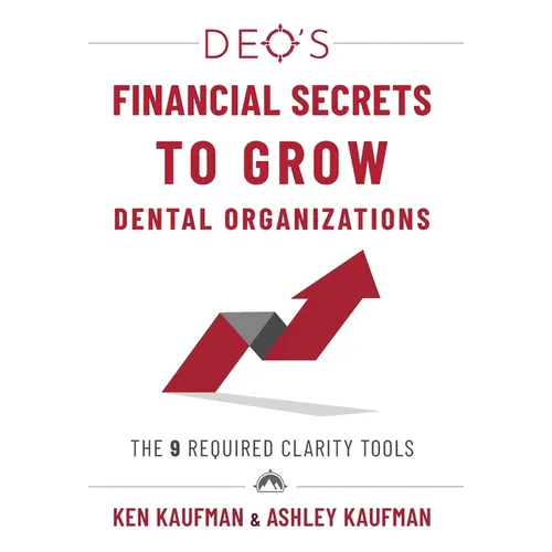 DEO's Financial Secrets to Grow Dental Organizations: The 9 Required Clarity Tools