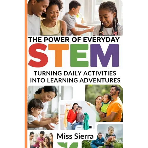 The Power of Everyday STEM: Turning Daily Activities into Learning Adventures - Paperback