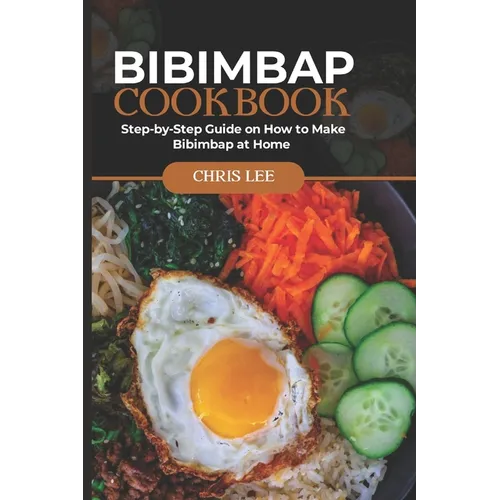 Bibimbap Cookbook: Step-by-Step Guide on How to Make Bibimbap at Home - Paperback