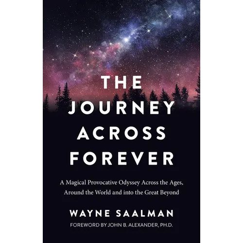 Journey Across Forever: A Magical Provocative Odyssey Across the Ages, Around the World & Into the Great Beyond - Paperback