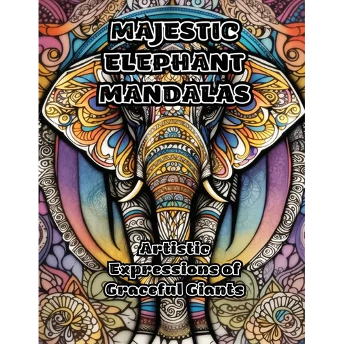 Majestic Elephant Mandalas: Artistic Expressions of Graceful Giants - Paperback