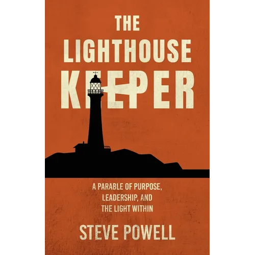 The Lighthouse Keeper: A Parable of Purpose, Leadership, and the Light Within - Paperback