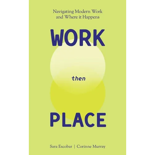 WORK Then PLACE: Navigating Modern Work & Where it Happens - Hardcover
