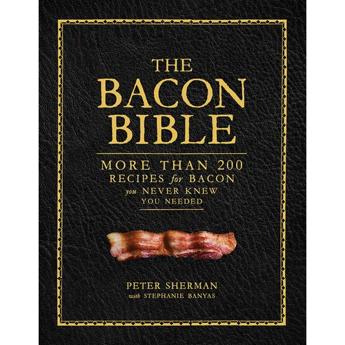 The Bacon Bible: More Than 200 Recipes for Bacon You Never Knew You Needed - Hardcover