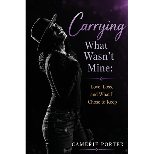 Carrying What Wasn't Mine: Love, Loss, and What I Chose to Keep - Paperback