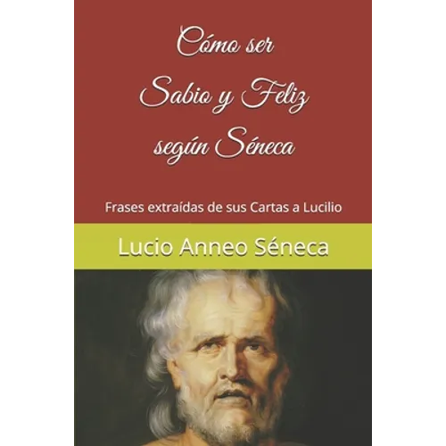 Cómo ser sabio y feliz según Séneca: Frases extraídas de sus Cartas a Lucilio - Paperback