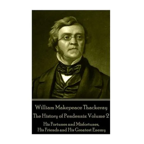William Makepeace Thackeray - The History of Pendennis: Volume 2: His Fortunes and Misfortunes, His Friends and His Greatest Enemy - Paperback
