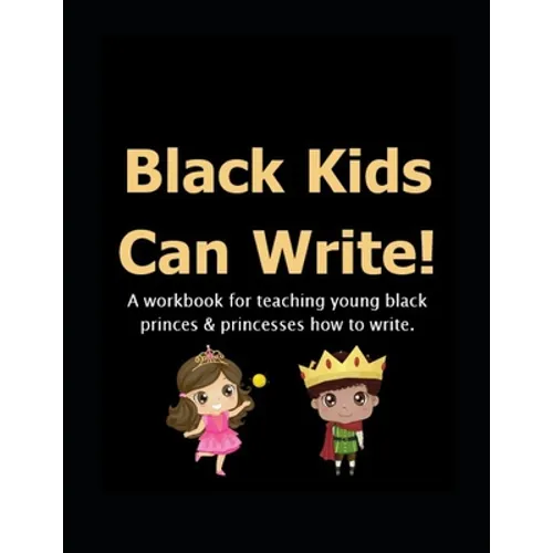 Black Kids Can: Write!: A workbook for teaching young black princes & princesses how to write. - Paperback