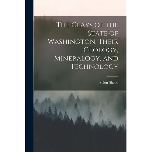The Clays of the State of Washington, Their Geology, Mineralogy, and Technology - Paperback