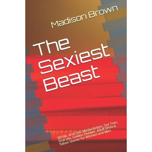The Sexiest Beast: BDSM, Anal Sex, Masturbation, Sex Toys, Oral Sex, Golden Shower, Adult Erotica, Taboo Stories for Women and Men - Paperback