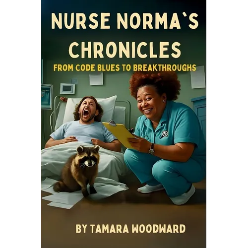 Nurse Norma Chronicles: From Code Blues to Break Throughs