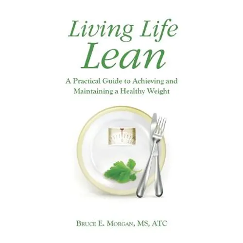 Living Life Lean: A Practical Guide to Achieving and Maintaining a Healthy Weight - Paperback