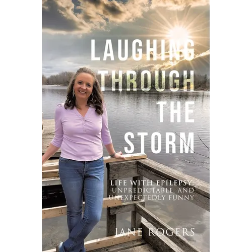 Laughing Through the Storm: Life with Epilepsy: Unpredictable, and Unexpectedly Funny - Paperback