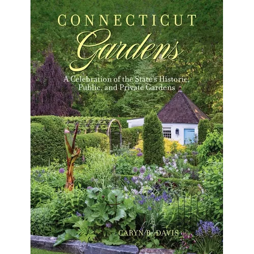 Connecticut Gardens: A Celebration of the State's Historic, Public, and Private Gardens - Hardcover