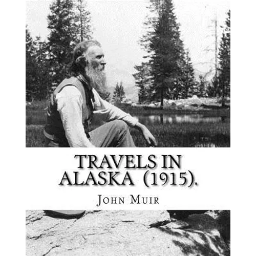 Travels in Alaska (1915). By: John Muir: John Muir ( April 21, 1838 - December 24, 1914) also known as 