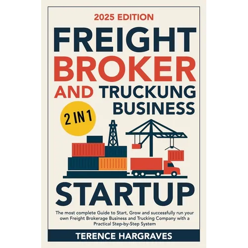 Freight Broker and Trucking Business Startup: The most complete Guide to Start, Grow and successfully run your own Freight Brokerage Business and Truc - Paperback