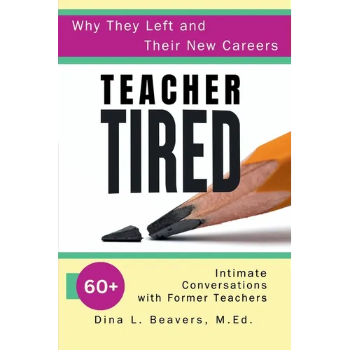 Teacher Tired: 60+ Intimate Conversations with Former Teachers
