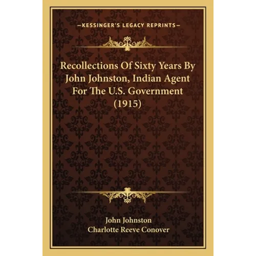 Recollections Of Sixty Years By John Johnston, Indian Agent For The U.S. Government (1915) - Paperback