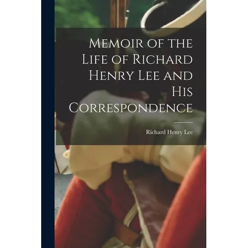Memoir of the Life of Richard Henry Lee and His Correspondence - Paperback