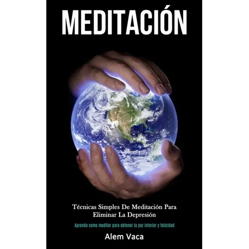 Meditación: Técnicas simples de meditación para eliminar la depresión (Aprenda como meditar para obtener la paz interior y felicidad) - Paperback