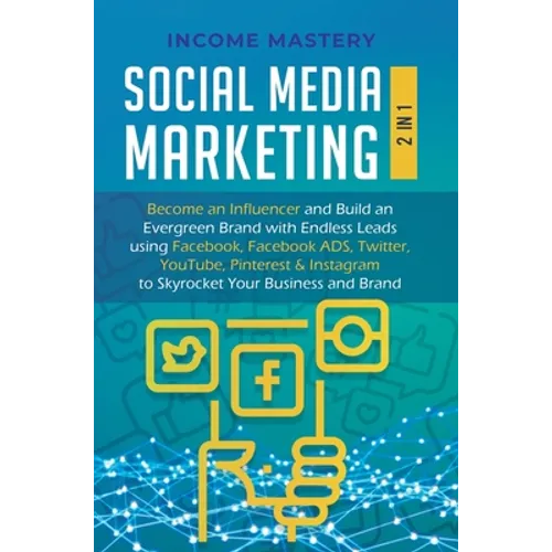 Social Media Marketing: 2 in 1: Become an Influencer & Build an Evergreen Brand with Endless Leads using Facebook, Facebook ADS, Twitter, YouTube Pint - Hardcover