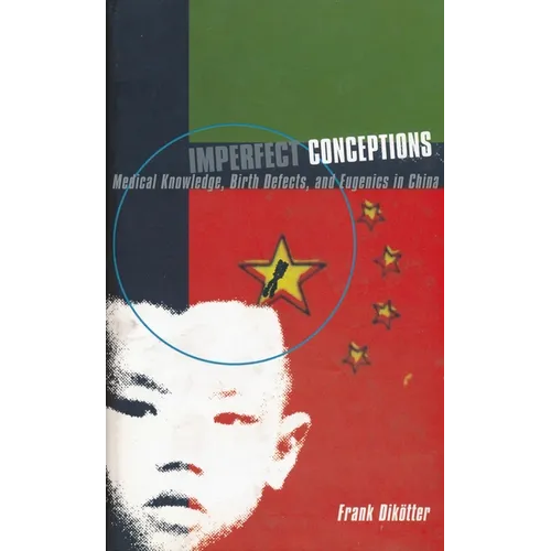Imperfect Conceptions: Medical Knowledge, Birth Defects, and Eugenics in China - Hardcover