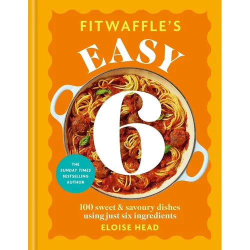 Fitwaffle's Easy 6: 100 Sweet and Savoury Dishes Using Just Six Ingredients - Hardcover
