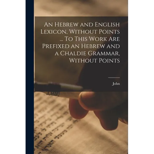 An Hebrew and English Lexicon, Without Points ... To This Work Are Prefixed an Hebrew and a Chaldie Grammar, Without Points - Paperback