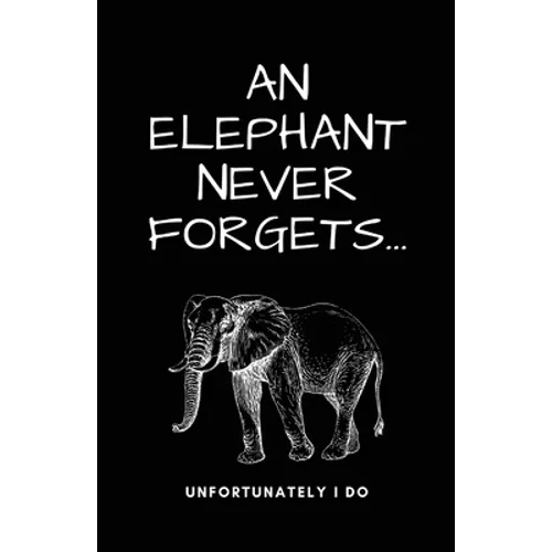 A Elephant Never Forgets...Unfortunately I Do