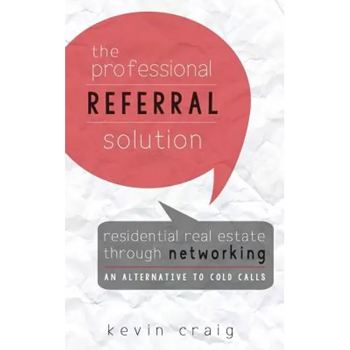 The Professional Referral Solution: Residential Real Estate Through Networking, an Alternative to Cold Calls - Paperback