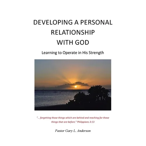 Developing a Personal Relationship with God: Learning to Operate in His Strength