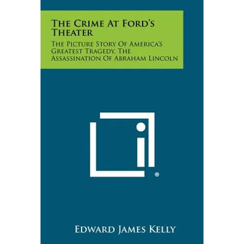 The Crime at Ford's Theater: The Picture Story of America's Greatest Tragedy, the Assassination of Abraham Lincoln - Paperback