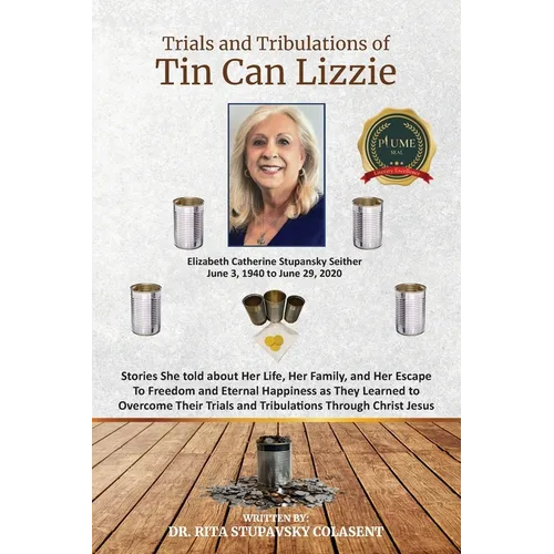 The Trials and Tribulations of Tin Can Lizzie: Stories She told about Her Life, Her Family, and Her Escape To Freedom and Eternal Happiness as They Le - Paperback