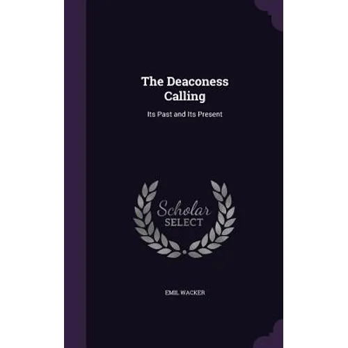 The Deaconess Calling: Its Past and Its Present - Hardcover