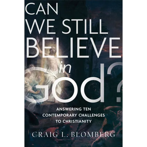 Can We Still Believe in God?: Answering Ten Contemporary Challenges to Christianity - Paperback