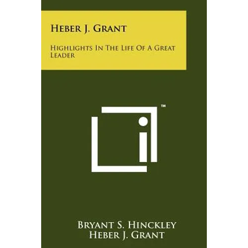 Heber J. Grant: Highlights In The Life Of A Great Leader - Paperback