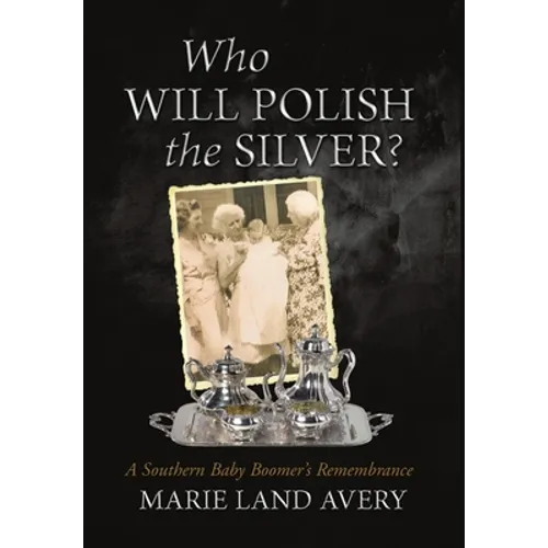Who Will Polish the Silver?: A Southern Baby Boomer's Remembrance - Hardcover