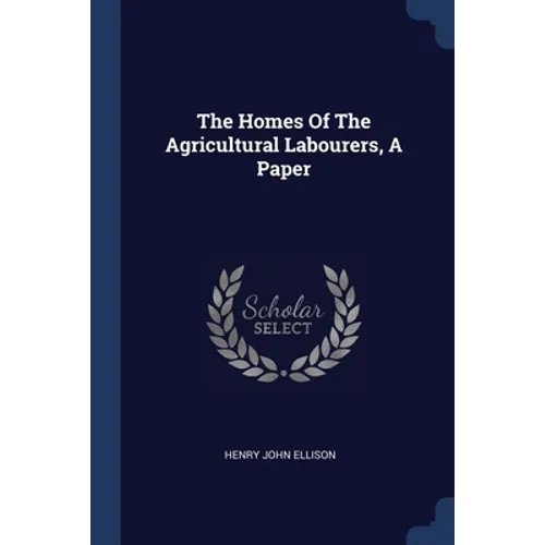 The Homes Of The Agricultural Labourers, A Paper - Paperback