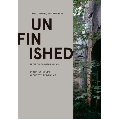 Unfinished: Ideas, Images, and Projects from the Spanish Pavilion at the 15th Venice Architecture Biennale - Hardcover