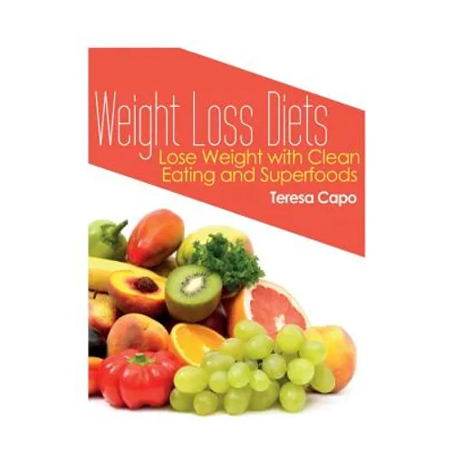 Weight Loss Diets: Lose Weight with Clean Eating and Superfoods - Paperback