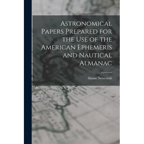 Astronomical Papers Prepared for the Use of the American Ephemeris and Nautical Almanac - Paperback