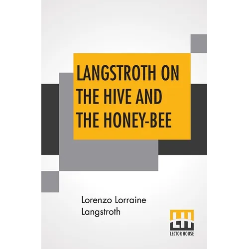 Langstroth On The Hive And The Honey-Bee: A Bee Keeper's Manual - Paperback