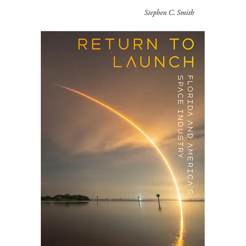 Return to Launch: Florida and America's Space Industry - Hardcover