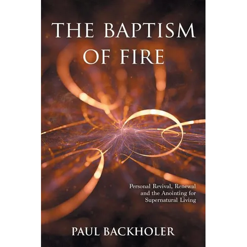 The Baptism of Fire, Personal Revival: Renewal and the Anointing for Supernatural Living - Paperback