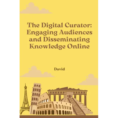 The Digital Curator: Engaging Audiences and Disseminating Knowledge Online - Paperback