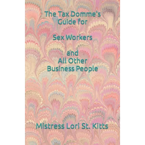 The Tax Domme's Guide for Sex Workers and All Other Business People - Paperback